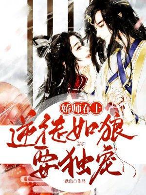 娇师在上：逆徒如狼要独宠