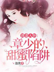 诱妻入怀：章少的甜蜜陷阱