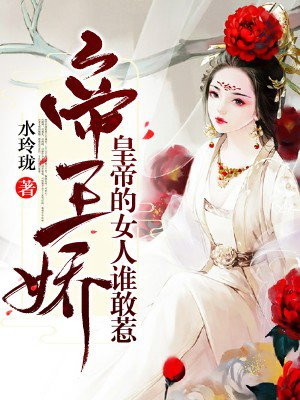 帝台娇，皇帝的女人谁敢惹