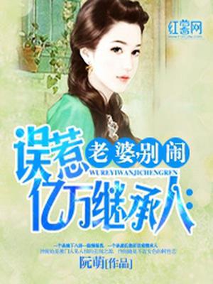 误惹亿万继承人：老婆，别闹