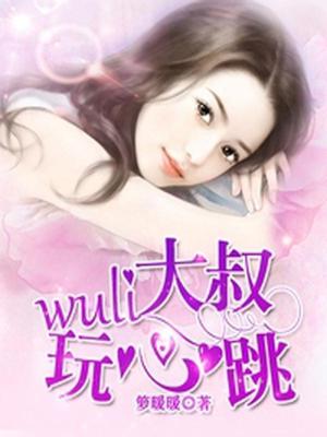 wuli大叔玩心跳