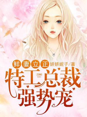 鲜妻立正，特工总裁强势宠