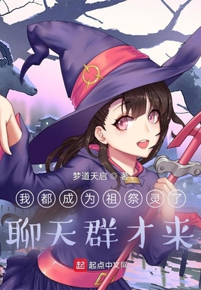 我都成为祖祭灵了，聊天群才来