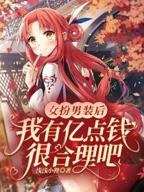 女扮男装后,我有亿点钱很合理吧