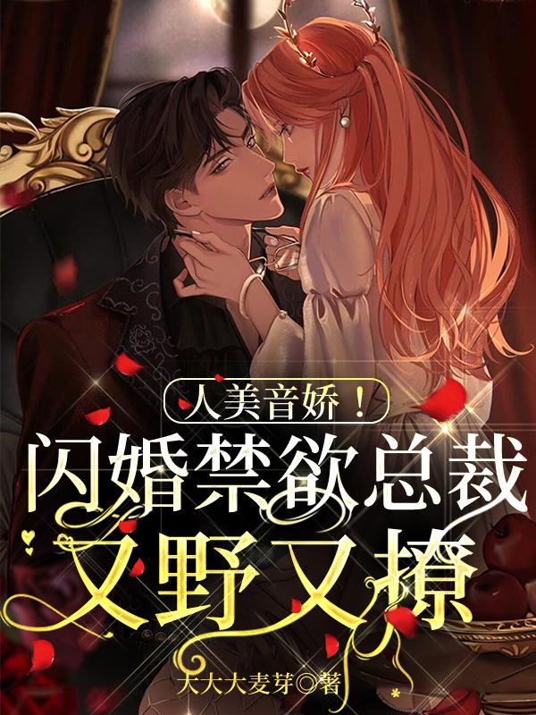 人美音娇！闪婚禁欲总裁又野又撩