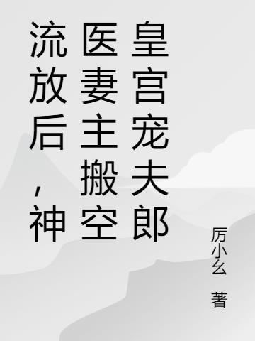 流放后,神医妻主搬空皇宫宠夫郎