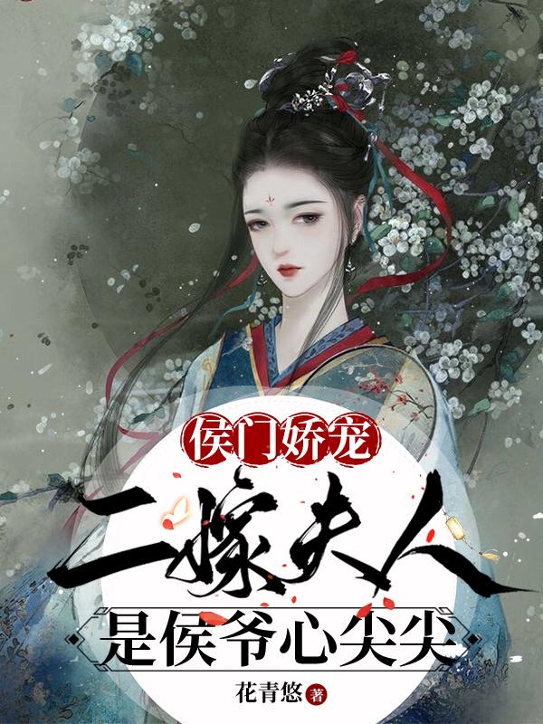 侯门娇宠：二嫁夫人是侯爷心尖尖
