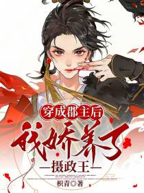 穿成郡主后,我娇养了摄政王