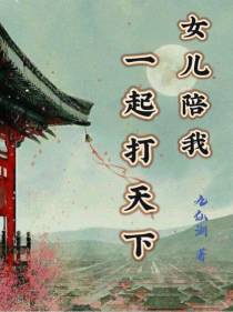 女儿陪我一起打天下
