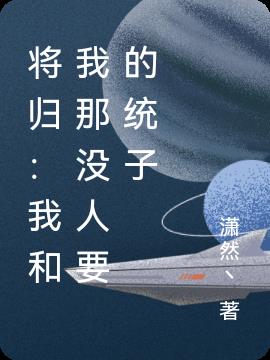 将归：我和我那没人要的统子