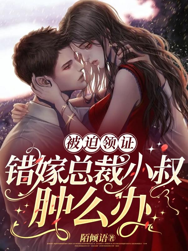被迫领证,错嫁总裁小叔肿么办？