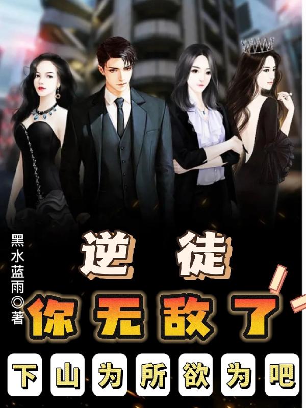 逆徒,你无敌了,下山为所欲为吧