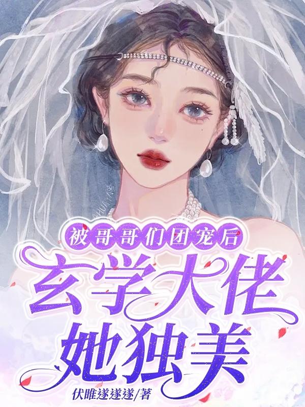 被哥哥们团宠后,玄学大佬她独美