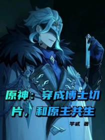 原神：穿成博士切片,和原主共生