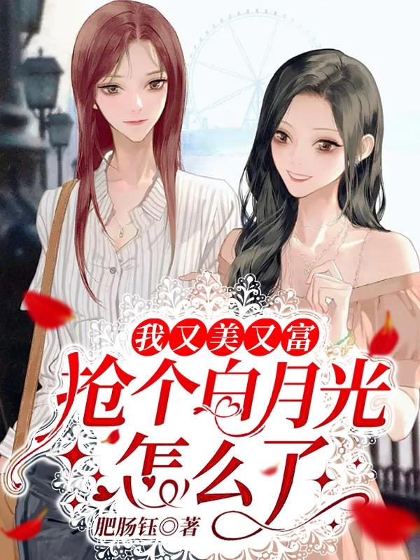我又美又富,抢个白月光怎么了