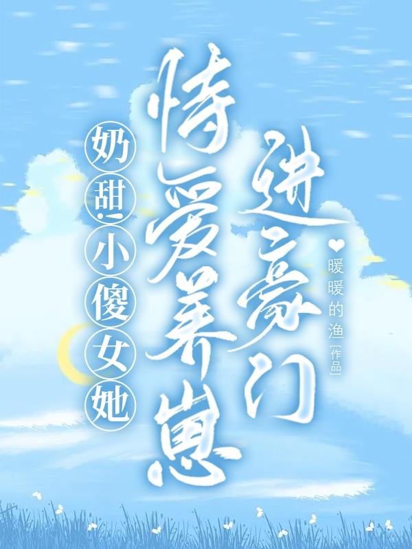 奶甜！小傻女她恃爱养崽进豪门