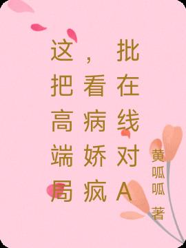 这把高端局,看病娇疯批在线对A