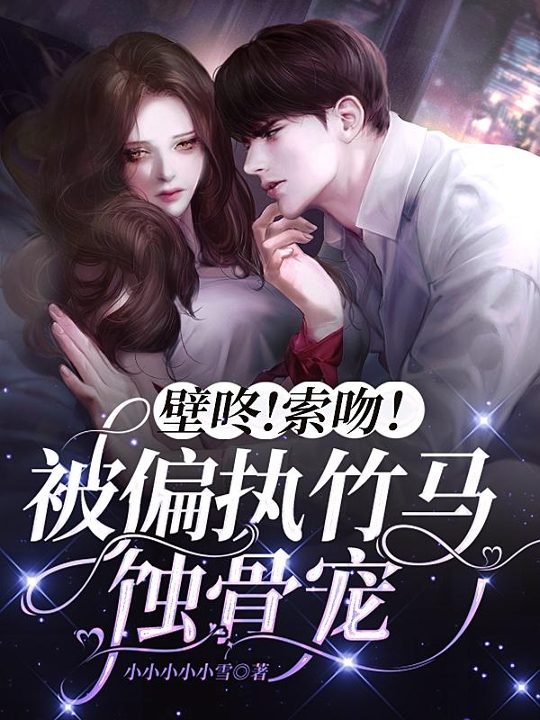 壁咚！索吻！被偏执竹马蚀骨宠