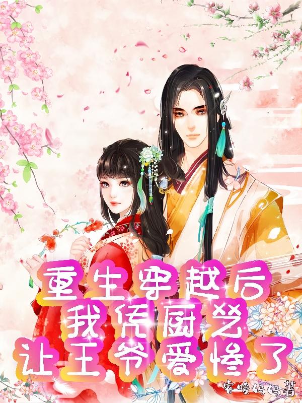 重生穿越后我凭厨艺让王爷爱惨了