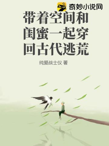 古代逃荒：我和闺蜜靠着随身空间躺赢