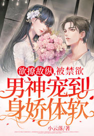 欲撩故纵,被禁欲男神宠到身娇体软
