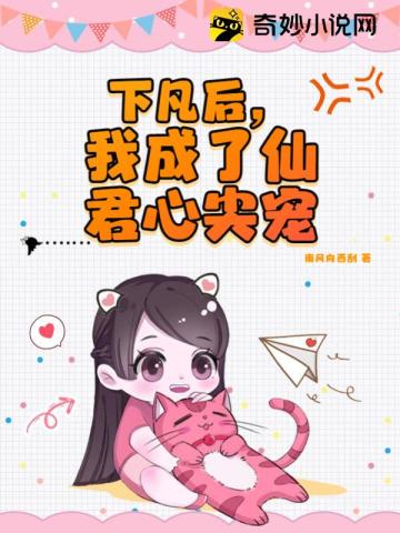 下凡后,我成了仙君心尖宠。