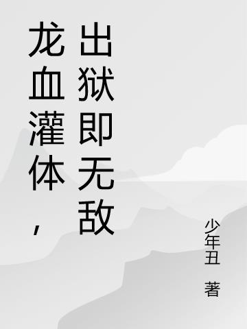 龙血灌体,出狱即无敌