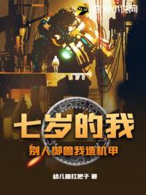 七岁的我,别人御兽我造机甲