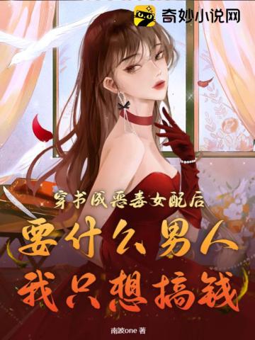 穿书成恶毒女配后：要什么男人,我只想搞钱
