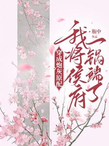 穿成炮灰原配,我将侯府一锅端了
