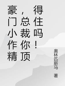 豪门小作精,总裁你顶得住吗！