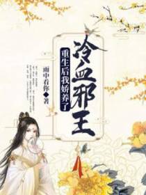 重生后,我娇养了冷血邪王