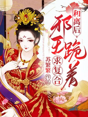 和离后,邪王跪着求复合