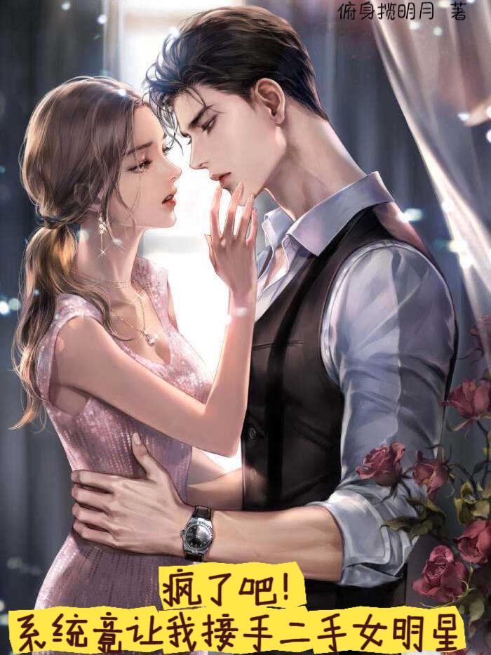 疯了吧！系统让我接手二手女明星