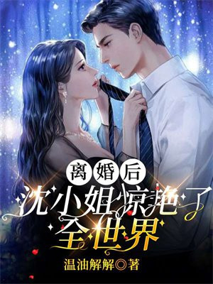 离婚后,沈小姐惊艳了全世界