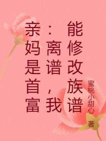 亲妈是首富：离谱,我能修改族谱