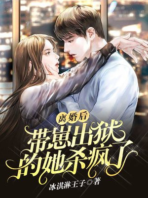 离婚后,带崽出狱的她杀疯了