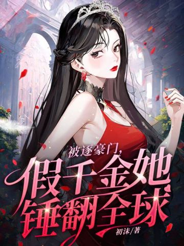被逐豪门,假千金她锤翻全球