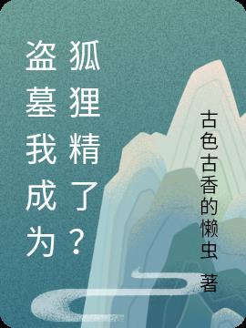 盗墓我成为狐狸精了？