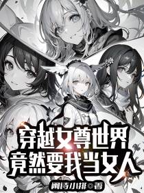 穿越女尊世界,竟然要我当女人？