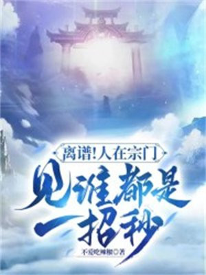 离谱！人在宗门,见谁都是一招秒
