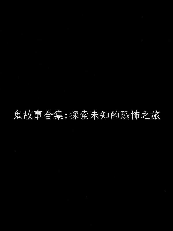 鬼故事合集：探索未知的恐怖之旅