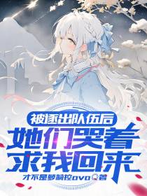 被逐出队伍后,她们哭着求我回来