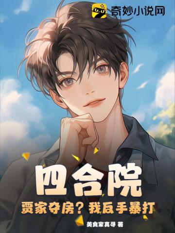 四合院：贾家夺房？我反手暴打！