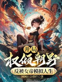 开局权倾朝野,反被女帝模拟人生