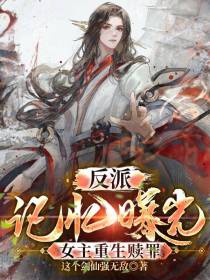 反派:记忆曝光,女主重生赎罪