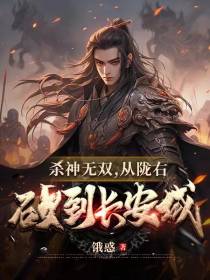 杀神无双,从陇右砍到长安城