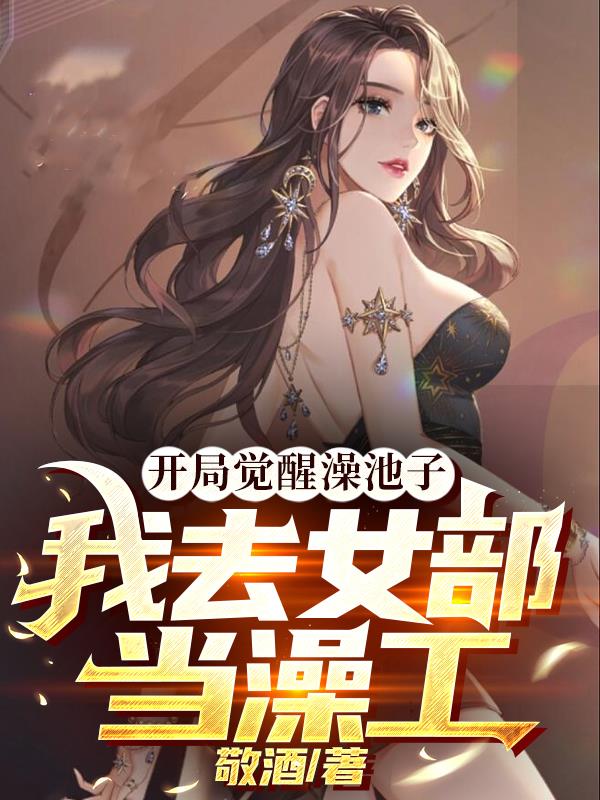 开局觉醒澡池子,我去女部当澡工