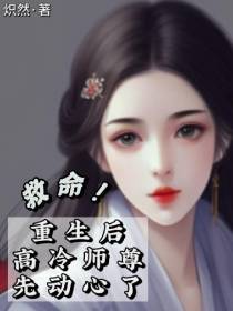 救命！重生后高冷师尊先动心了