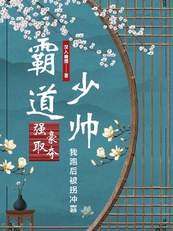 霸道少帅强取豪夺我跑后被拐冲喜